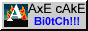 AxE cAkE NOW Bi0tCh |