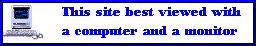 [This site best viewed with a computer and monitor.]