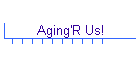 Aging'R Us!