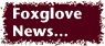 Foxglove News...