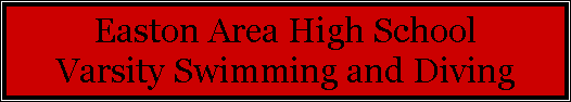 Text Box: Easton Area High School Varsity Swimming and Diving