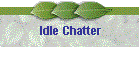 Idle Chatter