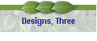 Designs, Three