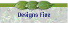 Designs Five