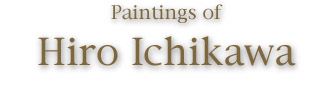 Paintings of Hiro Ichikawa